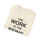 The Work Is The Being T-Shirt
