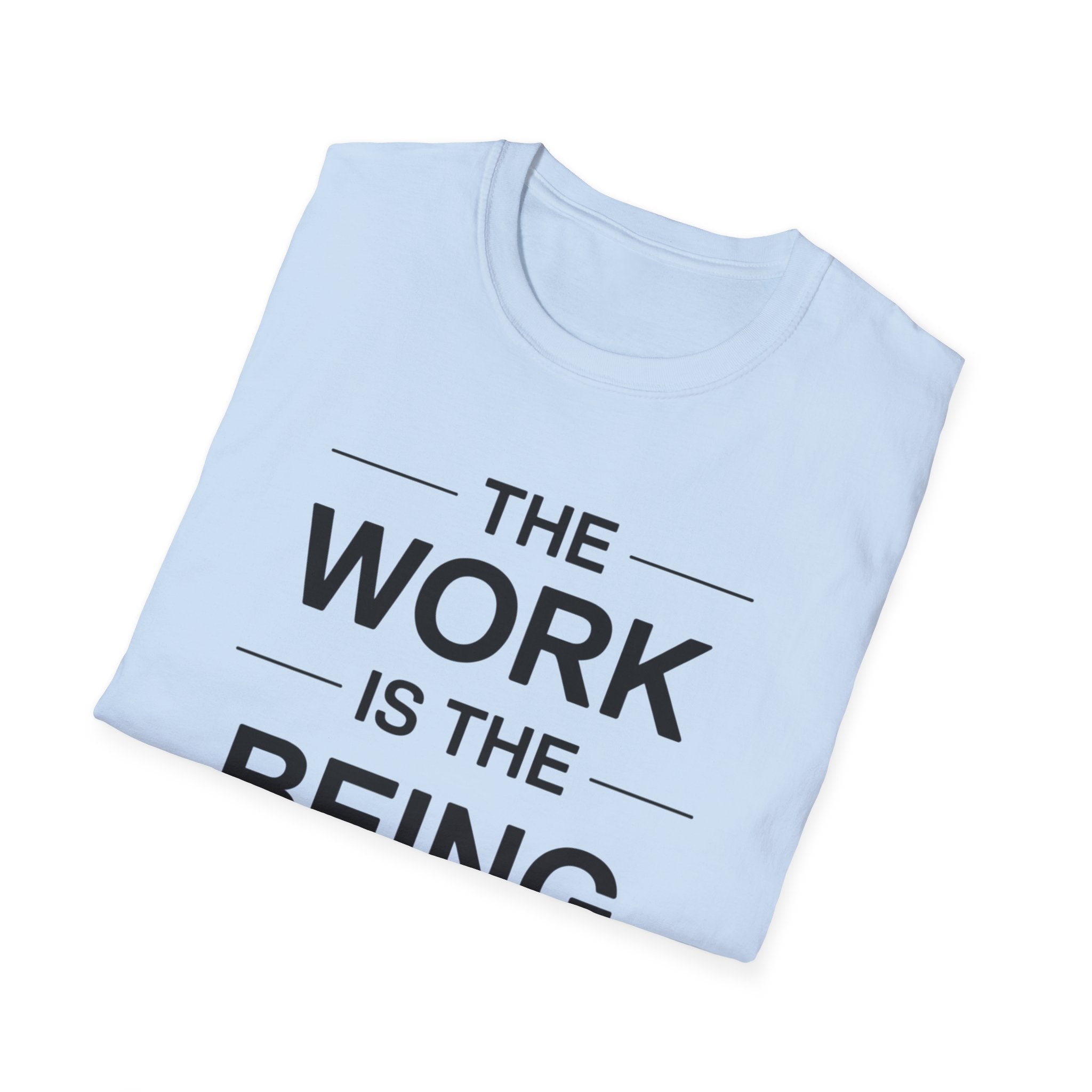 The Work Is The Being T-Shirt