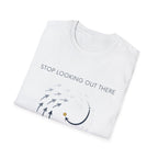 Stop looking out thereT-Shirt