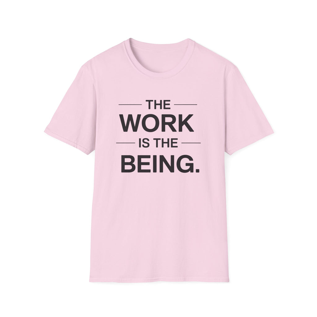 The Work Is The Being T-Shirt