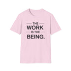The Work Is The Being T-Shirt