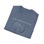 Stop looking out thereT-Shirt