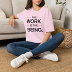 The Work Is The Being T-Shirt