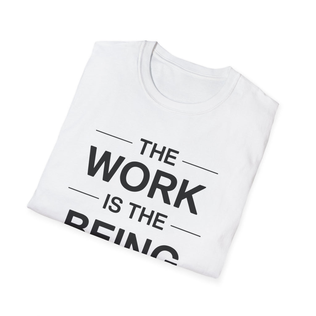 The Work Is The Being T-Shirt