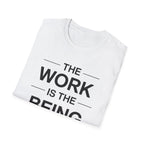 The Work Is The Being T-Shirt