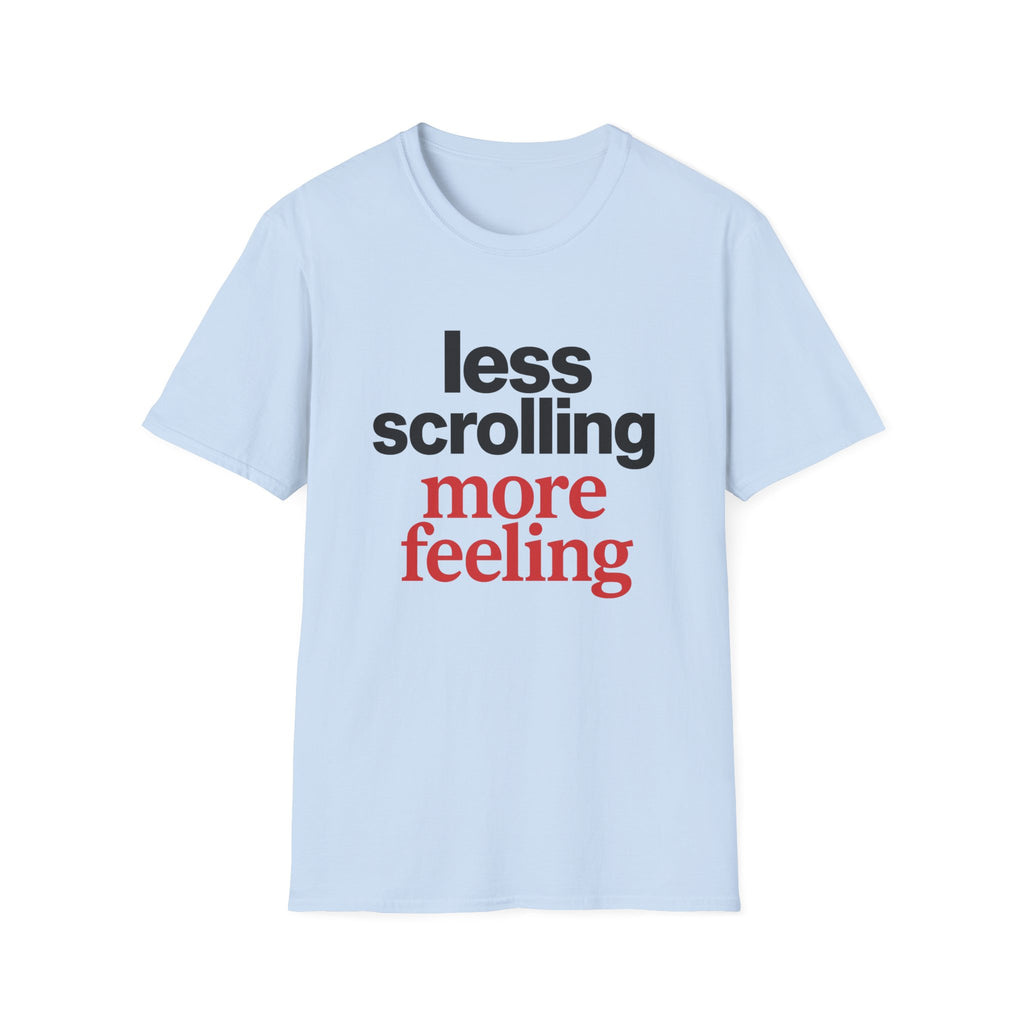 Less Scrolling More Feeling T-Shirt