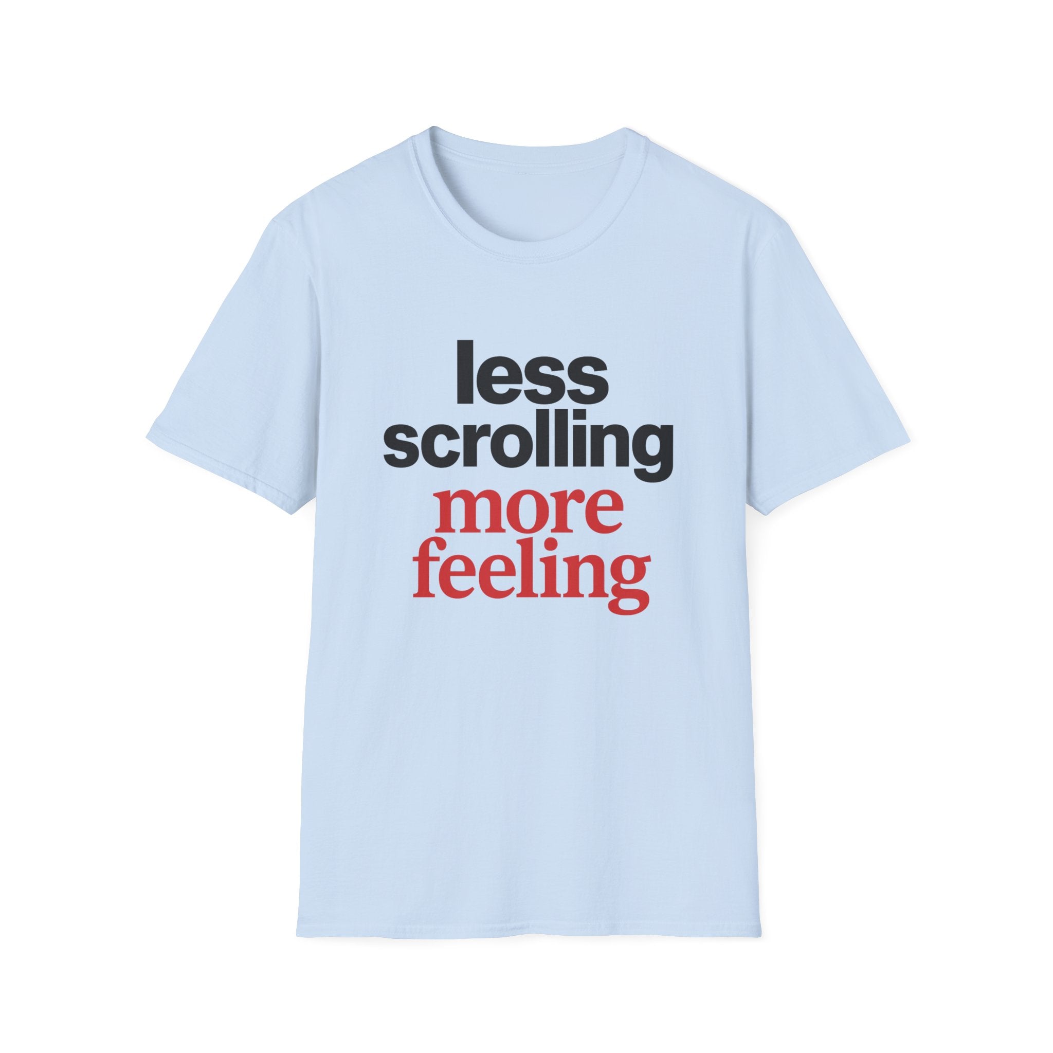 Less Scrolling More Feeling T-Shirt