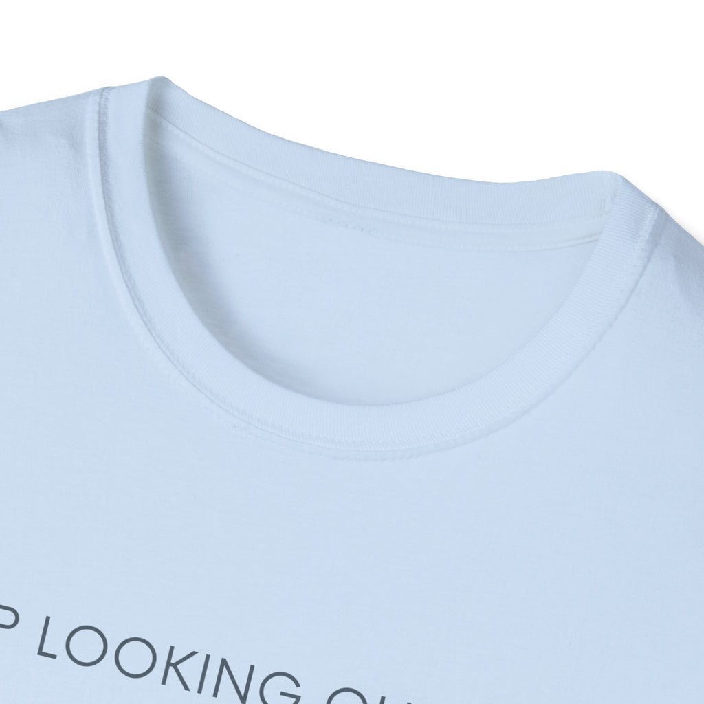 Stop looking out thereT-Shirt