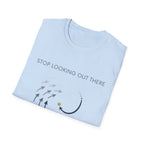 Stop looking out thereT-Shirt