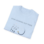 Stop looking out thereT-Shirt