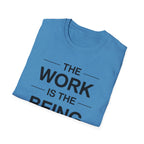 The Work Is The Being T-Shirt