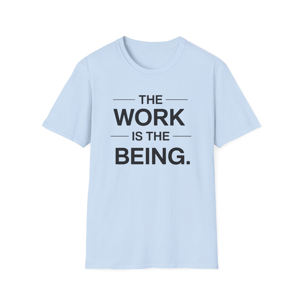 The Work Is The Being T-Shirt