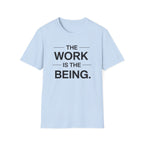 The Work Is The Being T-Shirt