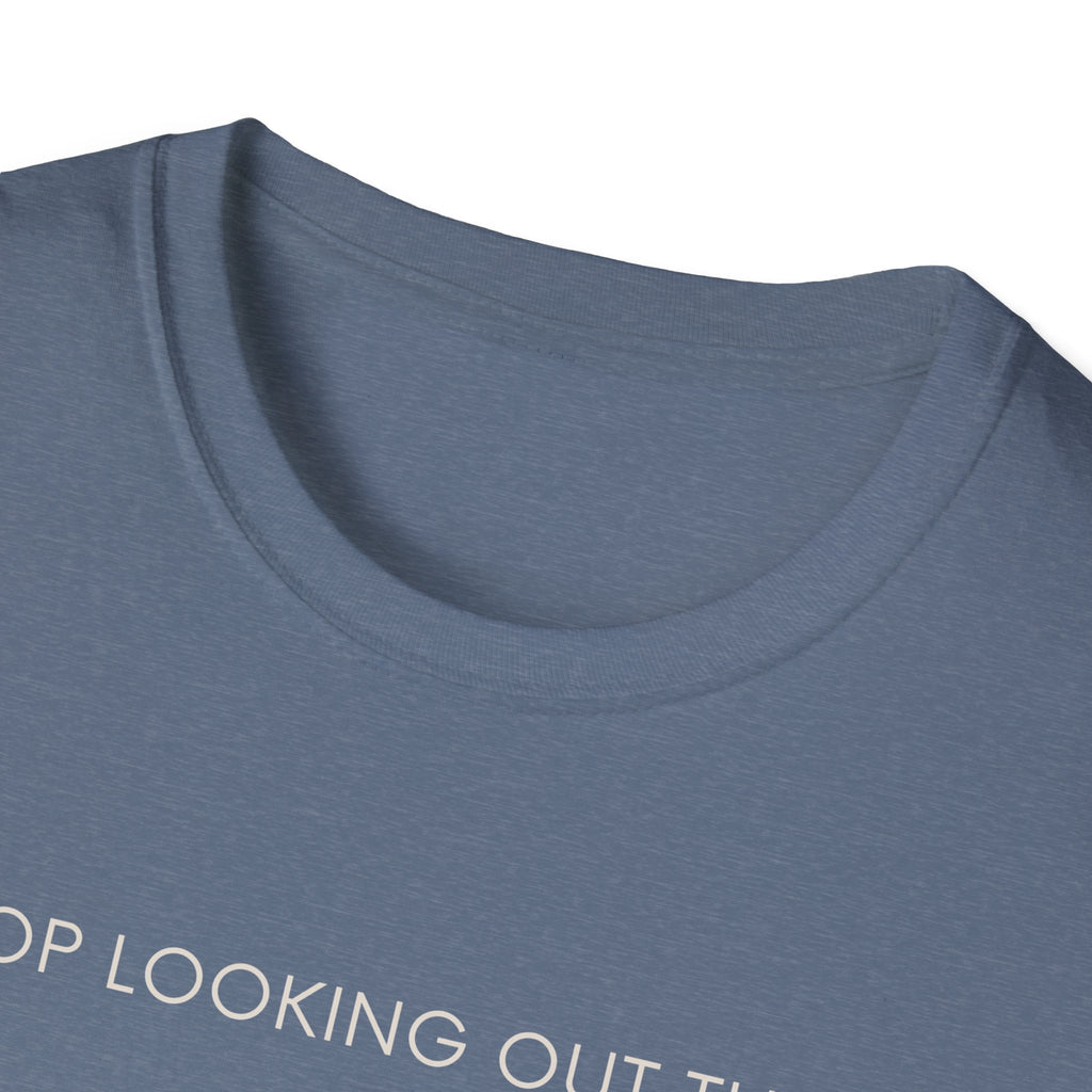 Stop looking out thereT-Shirt