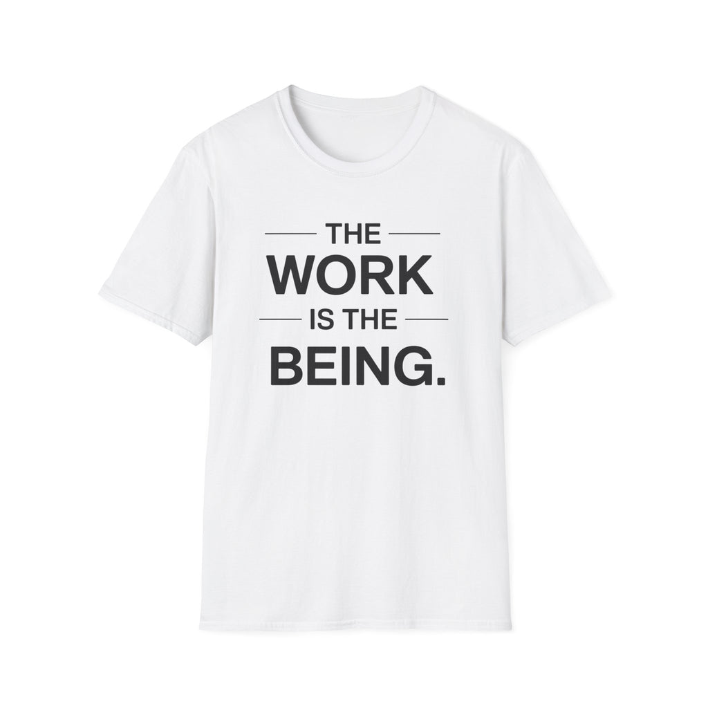 The Work Is The Being T-Shirt
