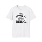 The Work Is The Being T-Shirt