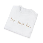 Be. Just Be. T-Shirt