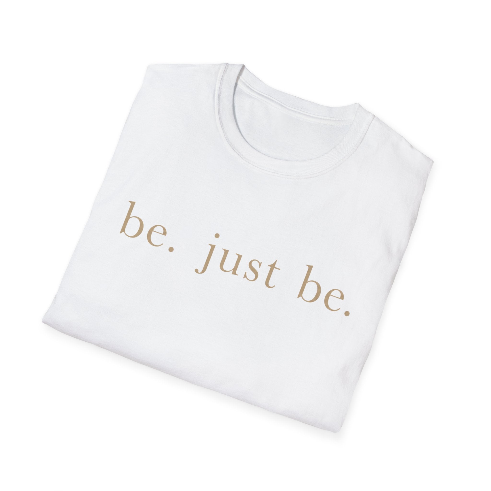 Be. Just Be. T-Shirt
