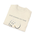 Stop looking out thereT-Shirt
