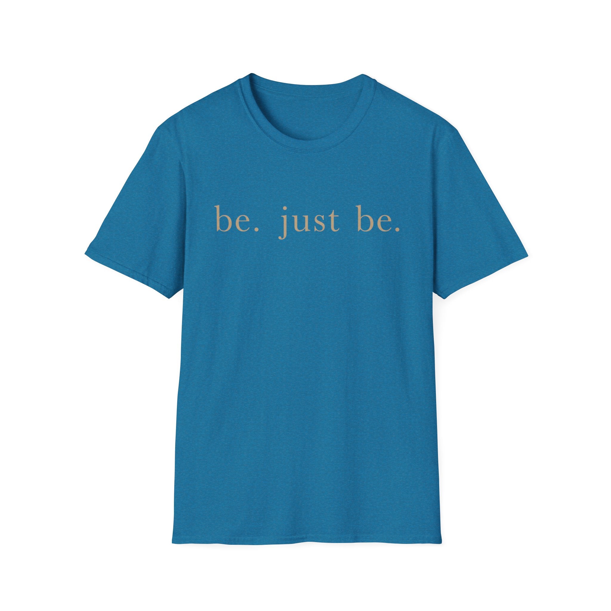 Be. Just Be. T-Shirt