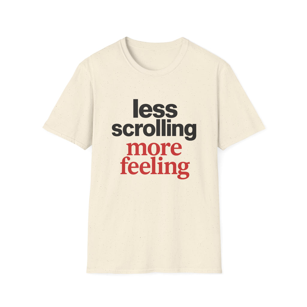 Less Scrolling More Feeling T-Shirt