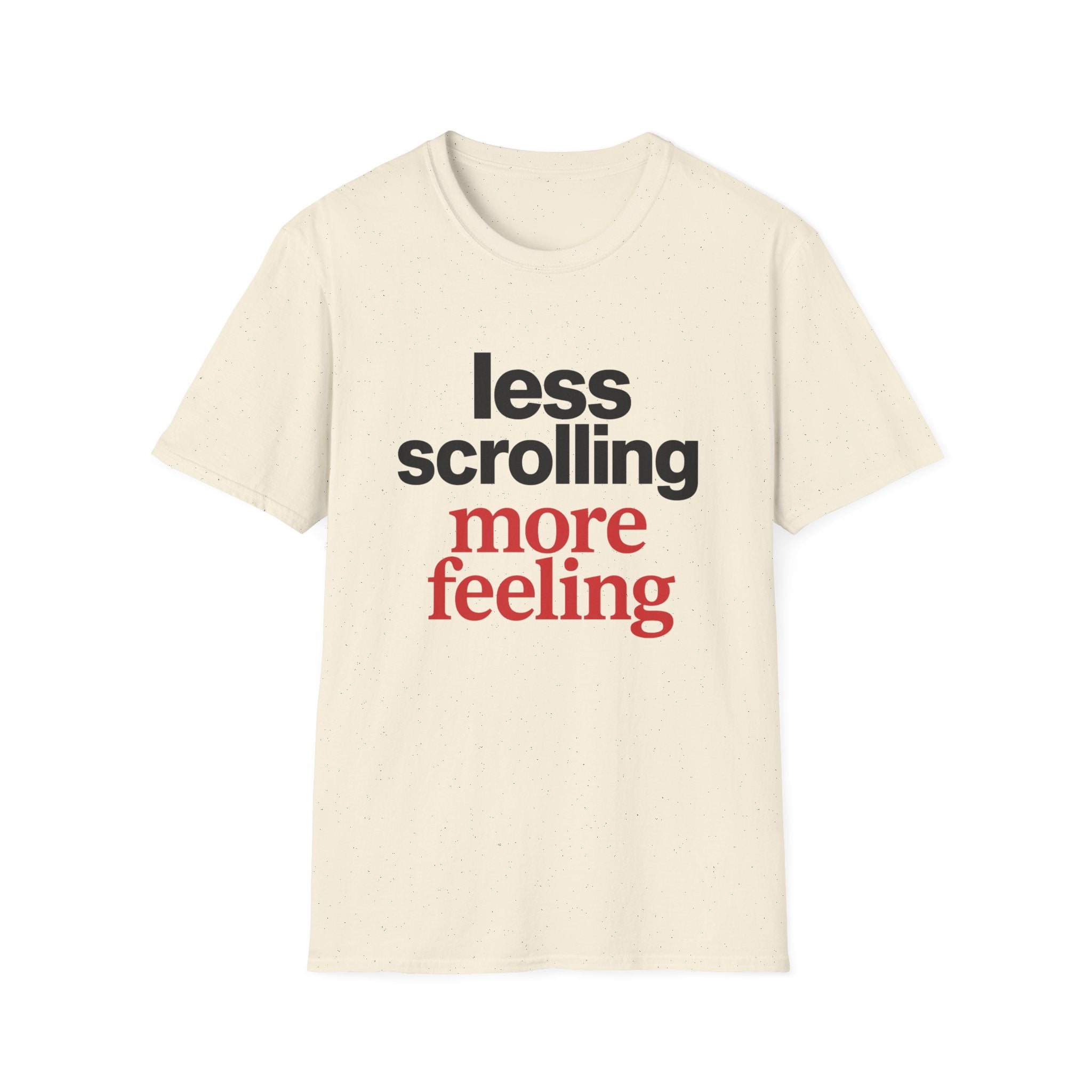 Less Scrolling More Feeling T-Shirt