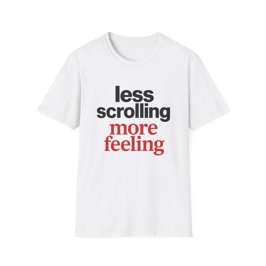 Less Scrolling More Feeling T-Shirt