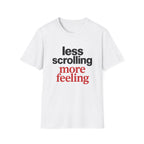 Less Scrolling More Feeling T-Shirt