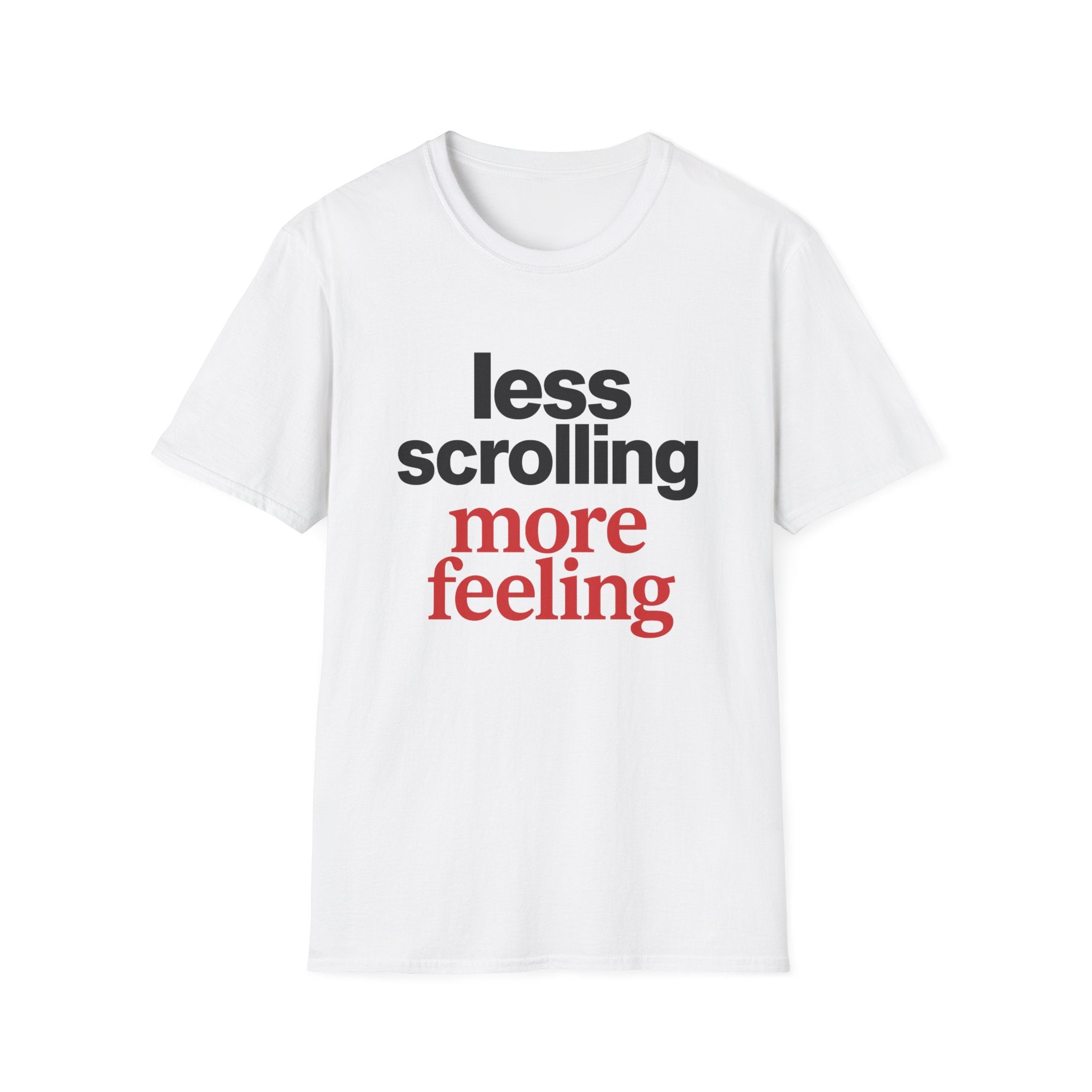 Less Scrolling More Feeling T-Shirt