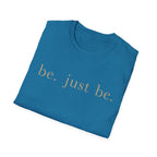 Be. Just Be. T-Shirt
