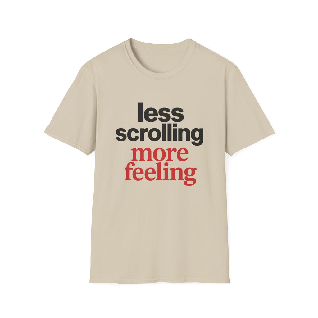 Less Scrolling More Feeling T-Shirt