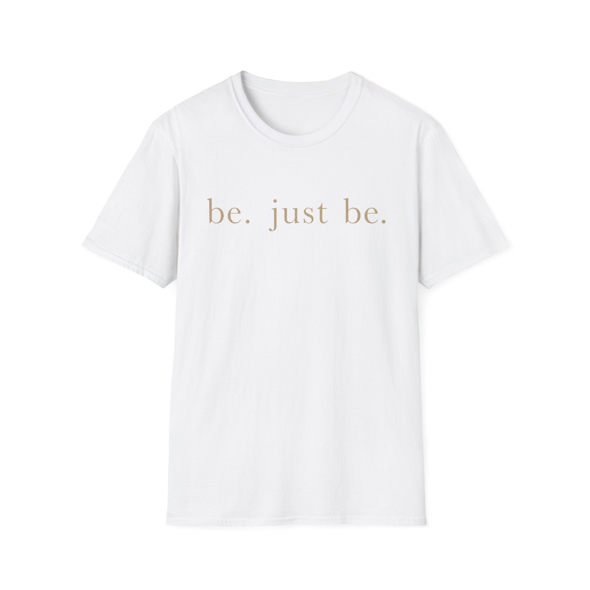 Be. Just Be. T-Shirt