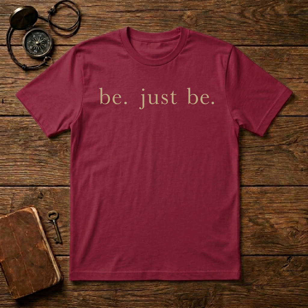 Be. Just Be. T-Shirt