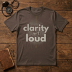Clarity isn't loud T-Shirt