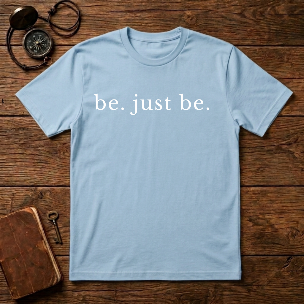 Be. Just Be. T-Shirt