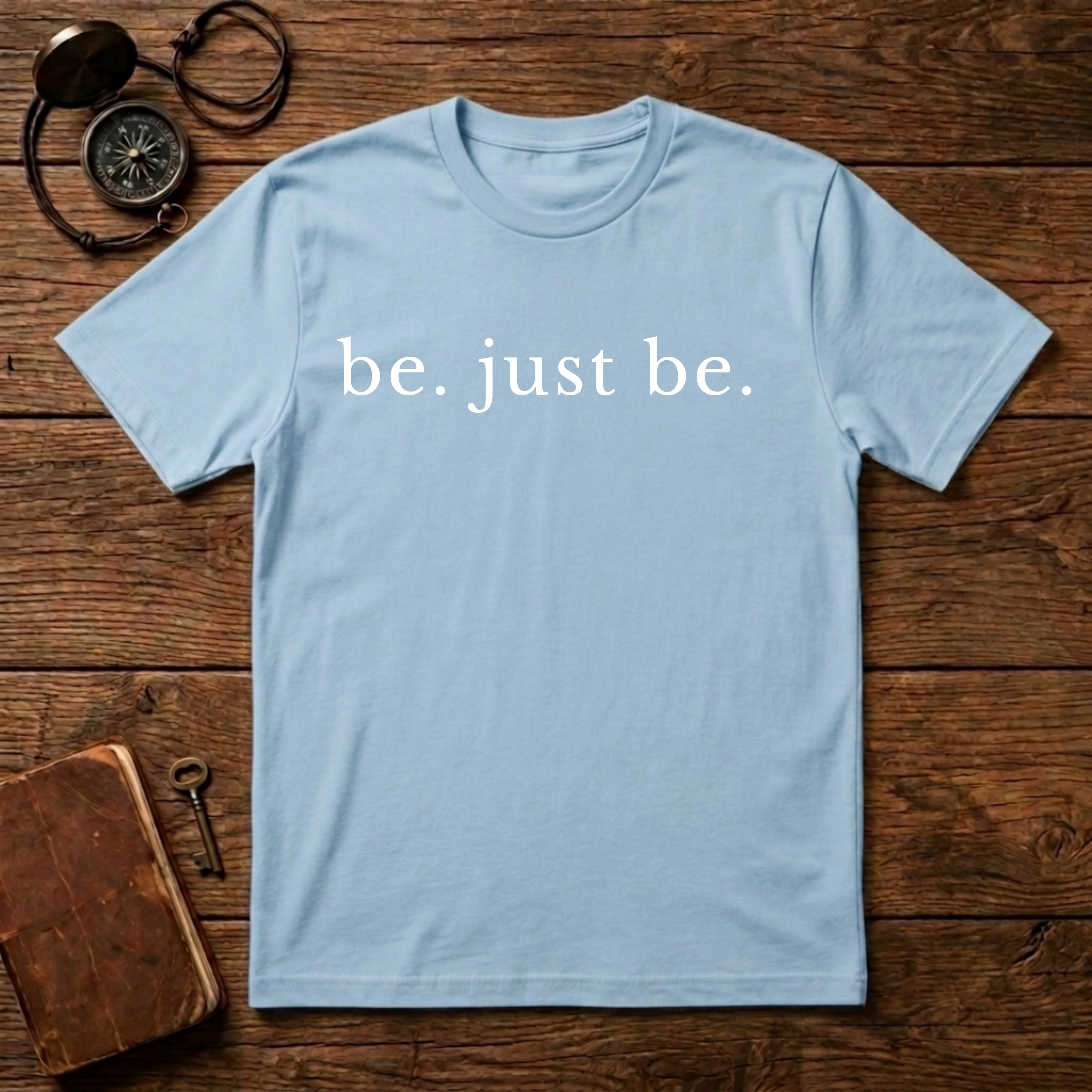 Be. Just Be. T-Shirt