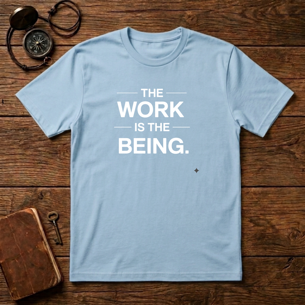 The Work Is The Being T-Shirt