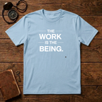 The Work Is The Being T-Shirt