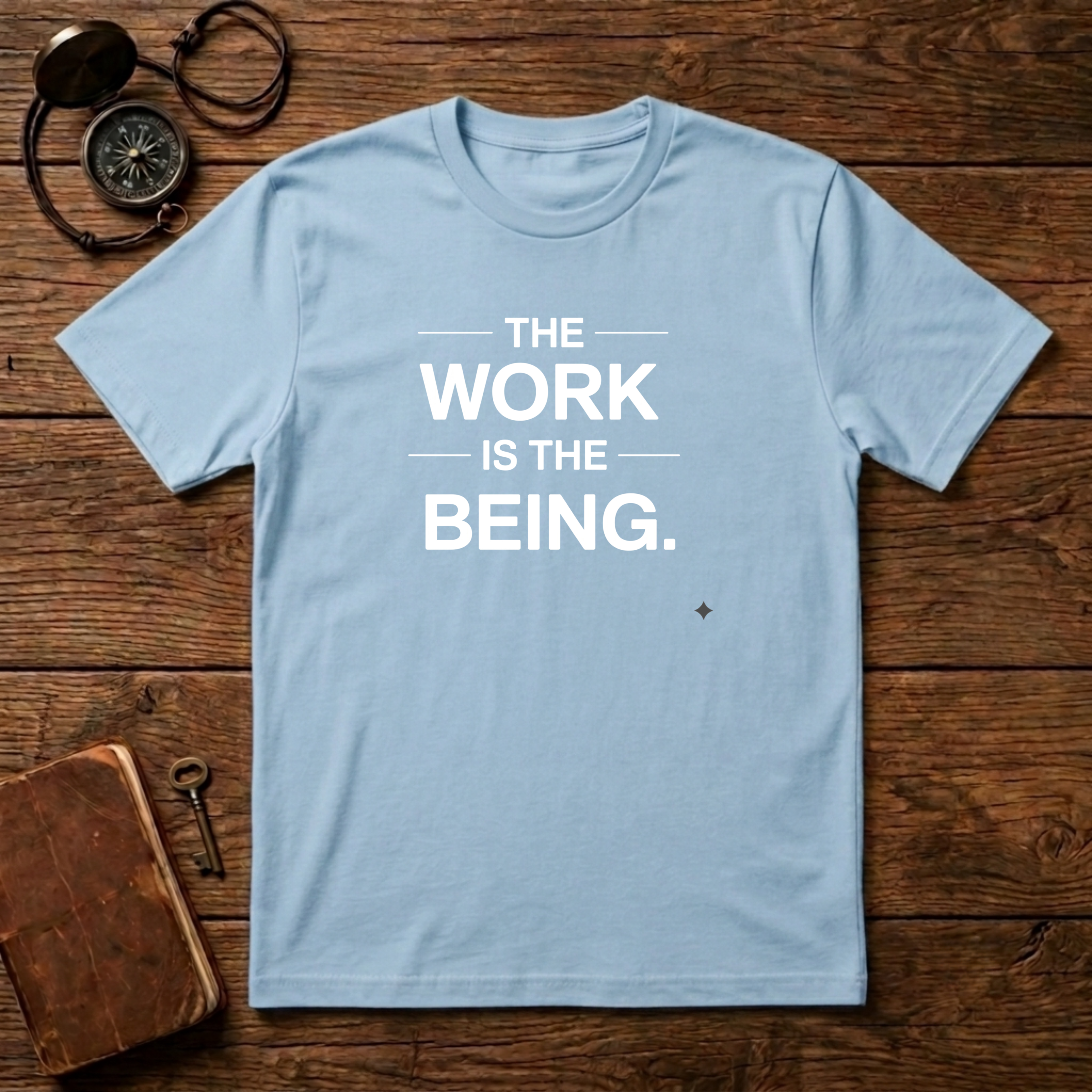The Work Is The Being T-Shirt