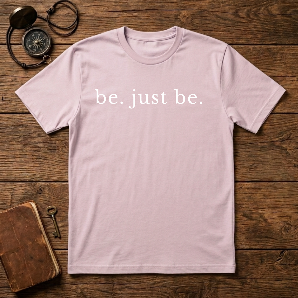 Be. Just Be. T-Shirt