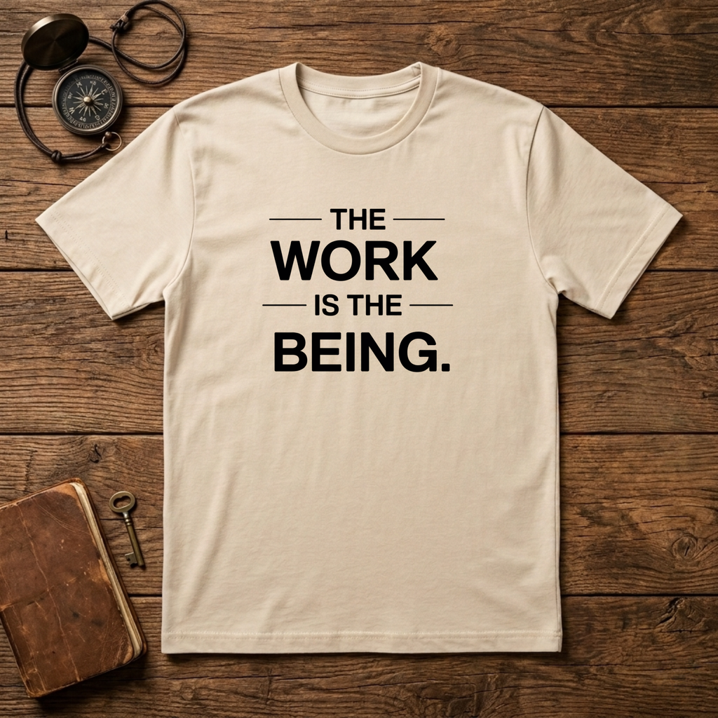 The Work Is The Being T-Shirt