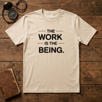 The Work Is The Being T-Shirt