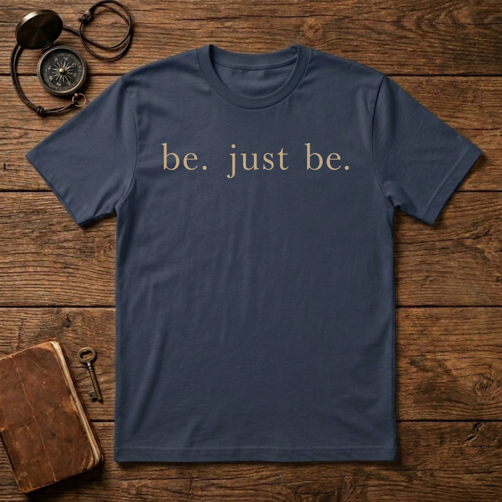 Be. Just Be. T-Shirt