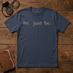 Be. Just Be. T-Shirt