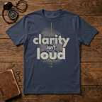Clarity isn't loud T-Shirt