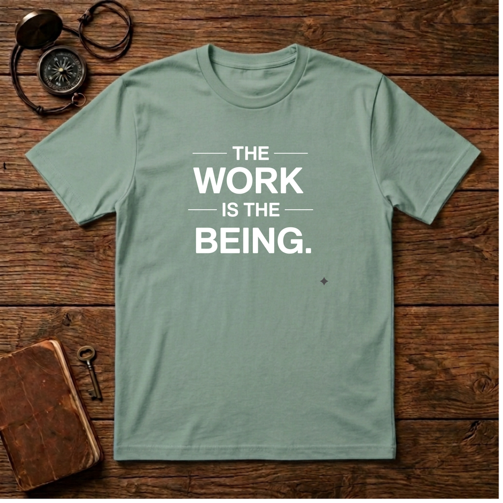 The Work Is The Being T-Shirt