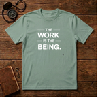 The Work Is The Being T-Shirt