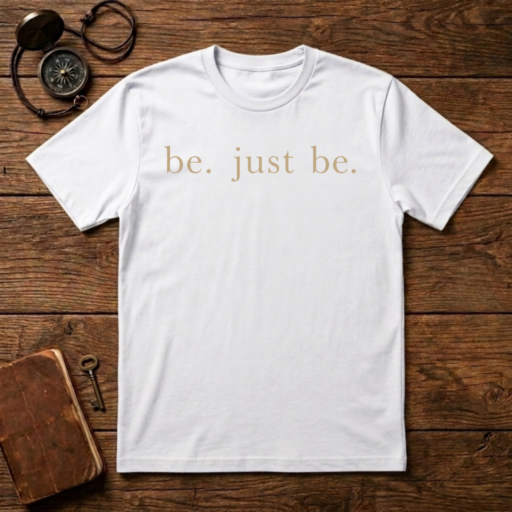 Be. Just Be. T-Shirt