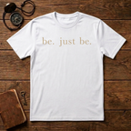 Be. Just Be. T-Shirt